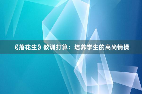 《落花生》教训打算：培养学生的高尚情操