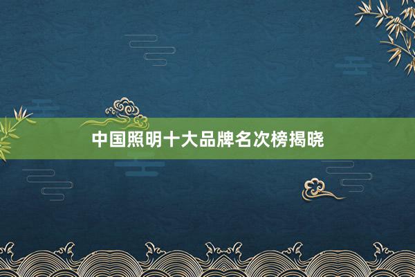 中国照明十大品牌名次榜揭晓