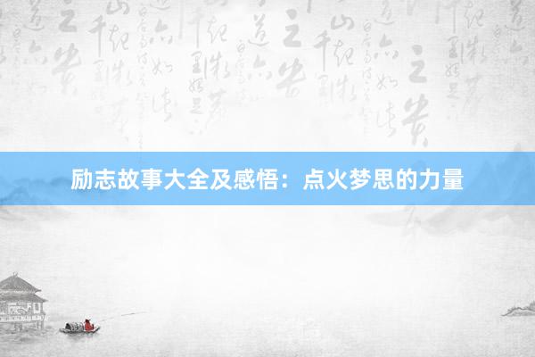 励志故事大全及感悟：点火梦思的力量