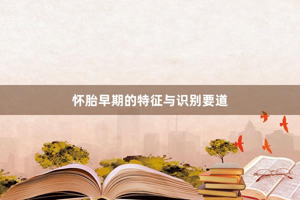 怀胎早期的特征与识别要道